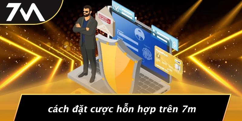 Cách Đặt Cược Hỗn Hợp Trên 7M
